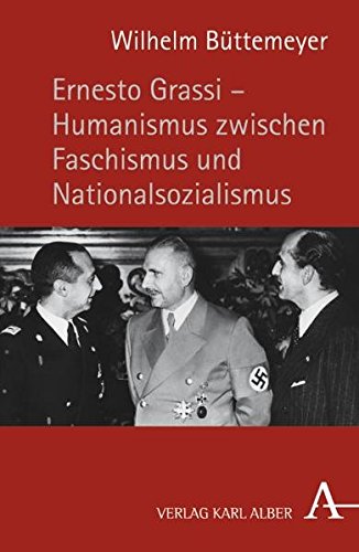 Ernesto Grassi - Humanismus zwischen Faschismus und Nationalsozialismus